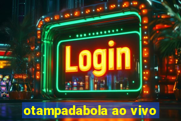 otampadabola ao vivo